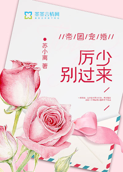 帝国宠婚:厉少,别过来
