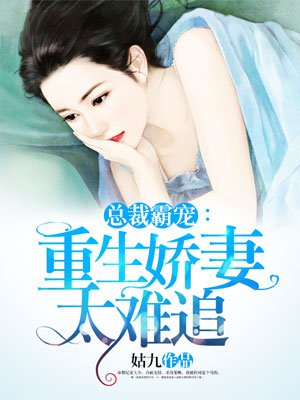 总裁霸宠:重生娇妻太难追